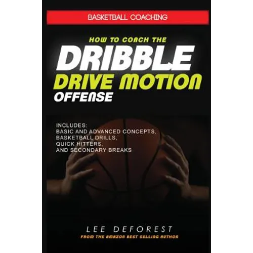 Basketball Coaching: How to Coach the Dribble Drive Motion Offense: Includes Basic and Advanced Concepts, Basketball Drills, Quick Hitters, - Paperback
