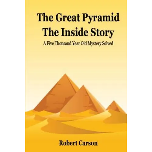 The Great Pyramid - The Inside Story: A Five Thousand Year Old Mystery Finally Solved - Paperback