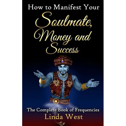 How to Manifest Your Soulmate, Money and Success: The complete Book on Frequencies - Paperback