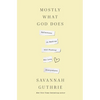 Mostly What God Does: Reflections on Seeking and Finding His Love Everywhere - Hardcover