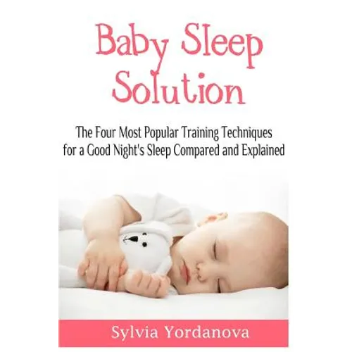 Baby Sleep Solution: The Four Most Popular Training Techniques for a Good Night's Sleep Compared and Explained - Paperback
