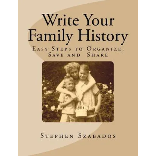 Write Your Family History: Easy Steps to Organize, Save and Share - Paperback