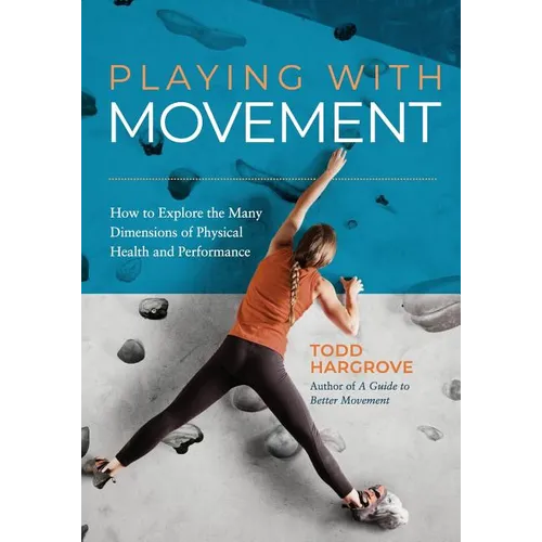 Playing With Movement: How to Explore the Many Dimensions of Physical Health and Performance - Paperback