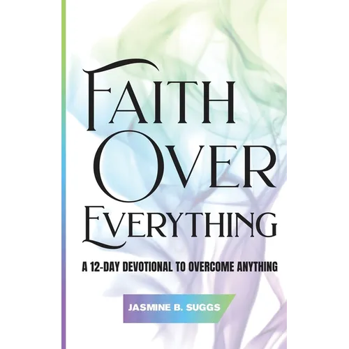 Faith over Everything: A 12-Day Devotional to Overcome Anything - Paperback