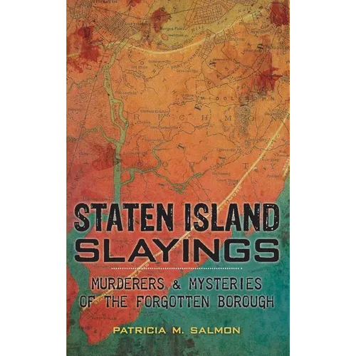 Staten Island Slayings: Murderers & Mysteries of the Forgotten Borough - Hardcover