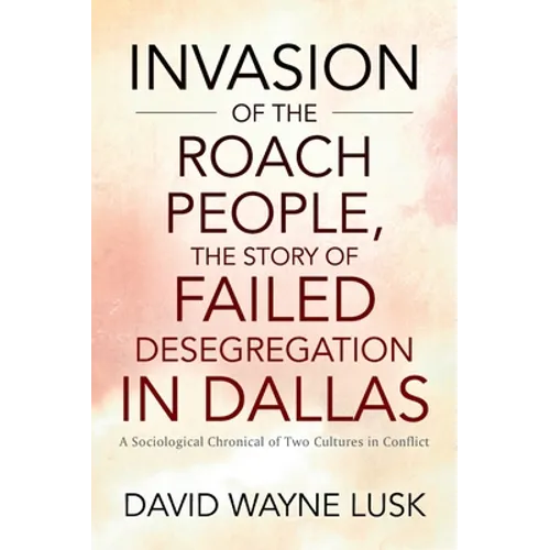 Invasion of the Roach People, The Story of Failed Desegregation in Dallas: A Sociological Chronical of Two Cultures in Conflict - Hardcover