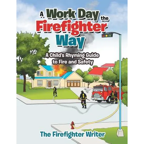 A Work Day the Firefighter Way: A Child's Rhyming Guide to Fire and Safety - Paperback