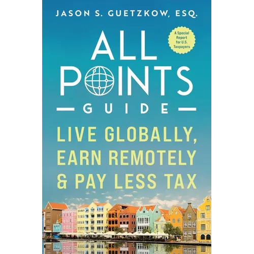 All Points Guide Live Globally, Earn Remotely & Pay Less Tax: A Special Report for U.S. Taxpayers - Paperback