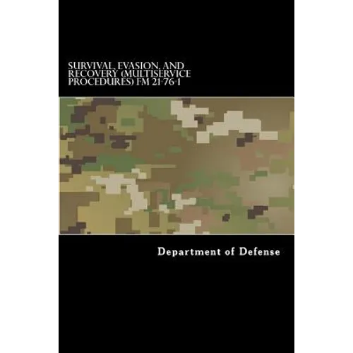 Survival, Evasion, and Recovery (Multiservice Procedures) FM 21-76-1: MCRP 3-02H, NWP 3-50.3, AFTTP(I) 3-2.26 June 1999 - Paperback