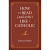 How to Read (and Write) Like a Catholic - Hardcover