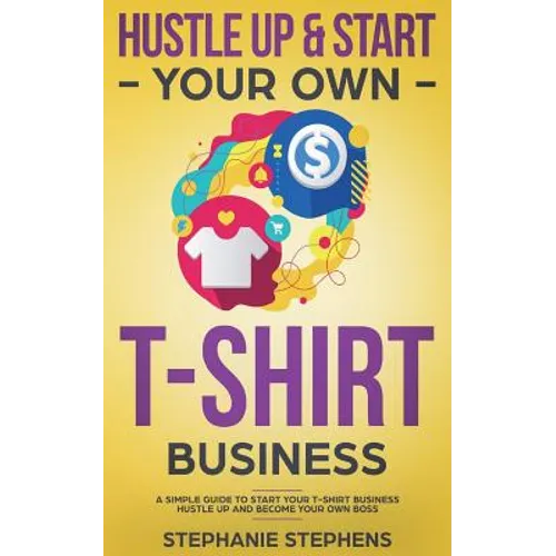 Hustle Up & Start Your Own T-Shirt Business - Paperback