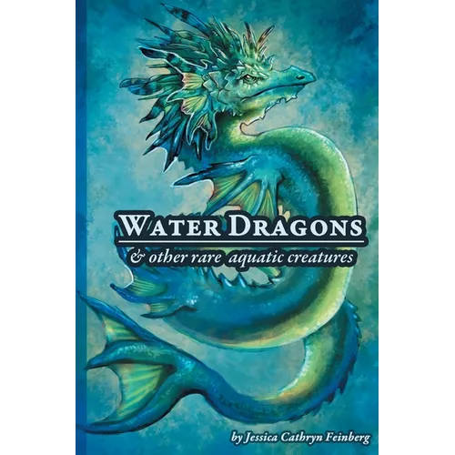 Water Dragons & Other Rare Aquatic Creatures: A Field Guide - Paperback