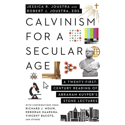 Calvinism for a Secular Age: A Twenty-First-Century Reading of Abraham Kuyper's Stone Lectures - Paperback