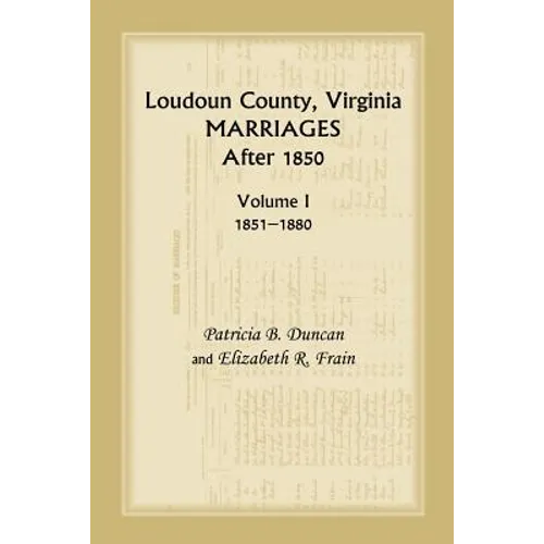Loudoun County, Virginia Marriages After 1850, Volume 1, 1851-1880 - Paperback