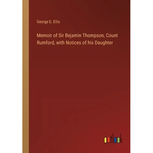 Memoir of Sir Bejamin Thompson, Count Rumford, with Notices of his Daughter - Paperback
