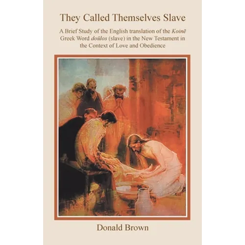 They Called Themselves Slave: A Brief Study of the English Translation of the Koinē Greek Word doūlos (slave) in the New Testament in the Co - Paperback