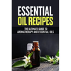 Essential Oil Recipes: The Ultimate Healing Guide Using Aromatherapy and Essential Oils - Paperback