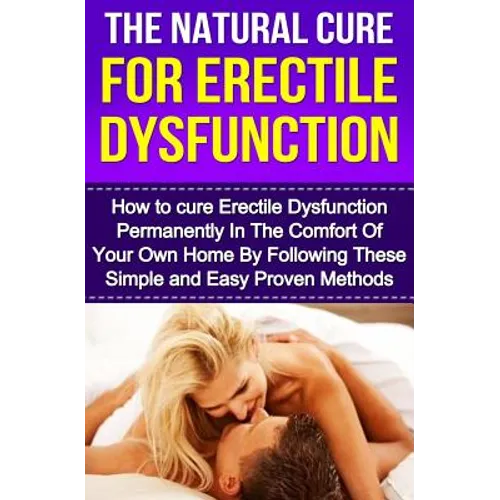 The Natural Cure For Erectile Dysfunction: How to cure Erectile Dysfunction and Impotency Permanently - Paperback