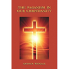 The Paganism in Our Christianity - Paperback