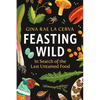 Feasting Wild: In Search of the Last Untamed Food - Hardcover