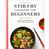 Stir-Fry Cookbook for Beginners: Recipes and Techniques to Stir-Fry with Sizzling Success - Paperback