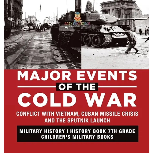Major Events of the Cold War Conflict with Vietnam, Cuban Missile Crisis and the Sputnik Launch Military History History Book 7th Grade Children's Mil - Hardcover