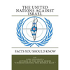 THE UNITED NATIONS AGAINST ISRAEL - Facts you should know: How the UN and Its Institutions betray the trust in them while dealing obsessively with Isr - Paperback