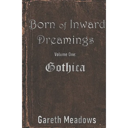 Born of Inward Dreamings: Volume One: Gothica - Paperback