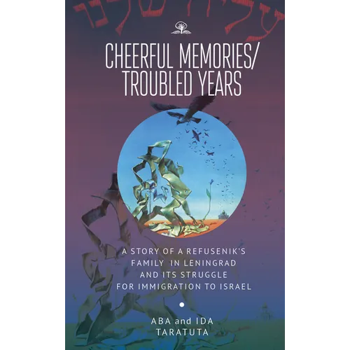 Cheerful Memories/Troubled Years: A Story of a Refusenik's Family in Leningrad and Its Struggle for Immigration to Israel - Paperback
