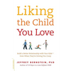 Liking the Child You Love: Build a Better Relationship with Your Kids -- Even When They're Driving You Crazy - Paperback