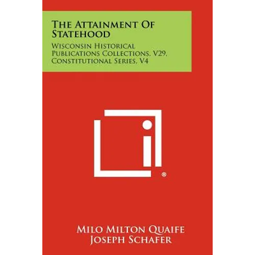 The Attainment of Statehood: Wisconsin Historical Publications Collections, V29, Constitutional Series, V4 - Paperback