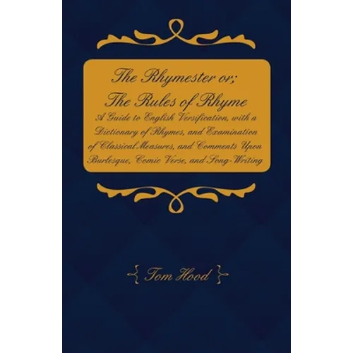 The Rhymester or; The Rules of Rhyme - A Guide to English Versification, with a Dictionary of Rhymes, and Examination of Classical Measures, and Comme - Paperback