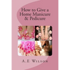How to Give a Home Manicure & Pedicure - Paperback