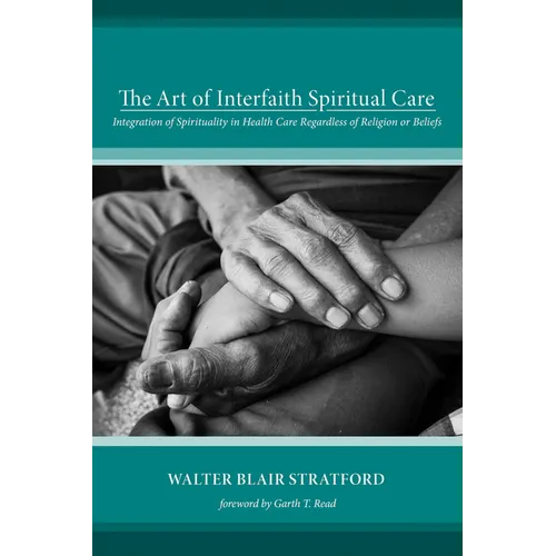 The Art of Interfaith Spiritual Care: Integration of Spirituality in Health Care Regardless of Religion or Beliefs - Paperback