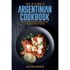 The Ultimate Argentinian Cookbook: 111 Dishes From Argentina To Cook Right Now - Paperback