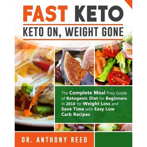 Fast Keto: Keto On, Weight Gone: The Complete Meal Prep Guide of Ketogenic Diet for Beginners in 2018 for Weight Loss and Save Ti - Paperback