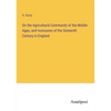 On the Agricultural Community of the Middle Ages, and Inclosures of the Sixteenth Century in England - Paperback