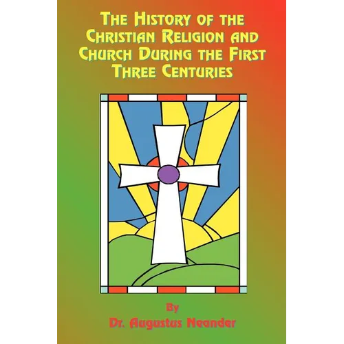 The History of the Christian Religion and Church During the First Three Centuries - Paperback
