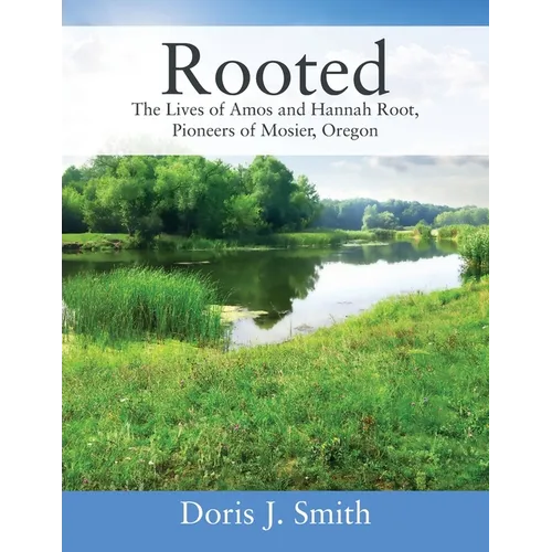 Rooted: The Lives of Amos and Hannah Root, Pioneers of Mosier, Oregon - Paperback