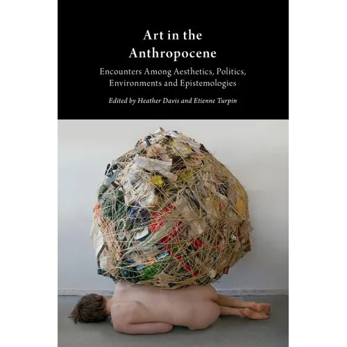 Art in the Anthropocene: Encounters Among Aesthetics, Politics, Environments and Epistemologies - Paperback