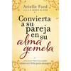 Convierta a Su Pareja En Su Alma Gemela: Una Guía Práctica Sobre Cómo Ser Feliz Para Siempre - Paperback