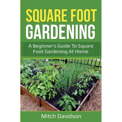 Square Foot Gardening: A Beginner's Guide to Square Foot Gardening at Home - Paperback