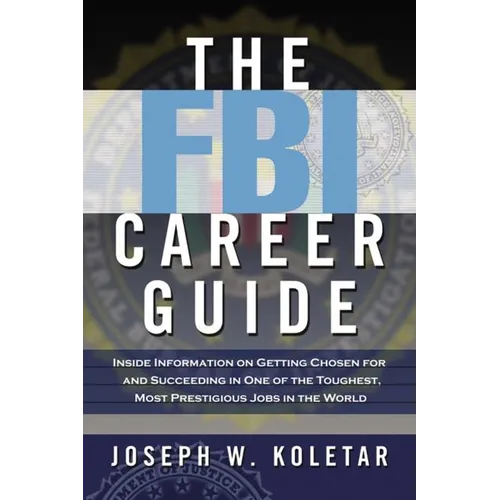 The FBI Career Guide: Inside Information on Getting Chosen for and Succeeding in One of the Toughest, Most Prestigious Jobs in the World (Special) - Paperback