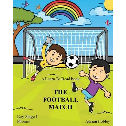 A Learn To Read book: The Football Match: A Key Stage 1 Phonics children's soccer adventure book. Assists with reading, writing and numeracy - Paperback