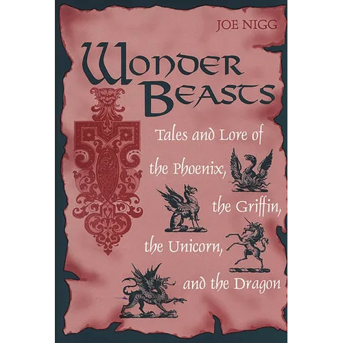 Wonder Beasts: Tales and Lore of the Phoenix, the Griffin, the Unicorn, and the Dragon - Hardcover