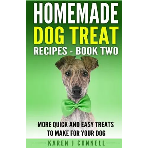 Homemade Dog Treat Recipes - Book Two: More Quick and Easy Treats to Make for Your Dog - Paperback