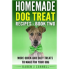 Homemade Dog Treat Recipes - Book Two: More Quick and Easy Treats to Make for Your Dog - Paperback