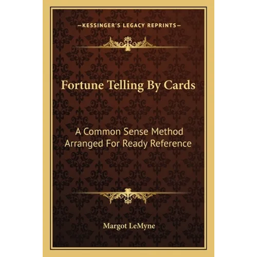 Fortune Telling By Cards: A Common Sense Method Arranged For Ready Reference - Paperback
