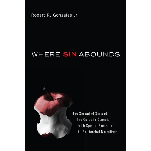 Where Sin Abounds: The Spread of Sin and the Curse in Genesis with Special Focus on the Patriarchal Narratives - Hardcover