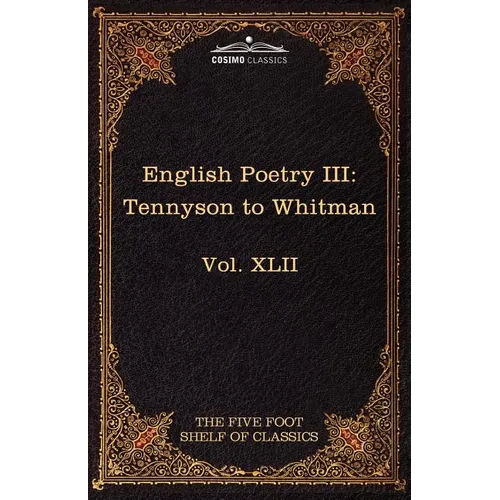 English Poetry III: Tennyson to Whitman: The Five Foot Shelf of Classics, Vol. XLII (in 51 Volumes) - Paperback